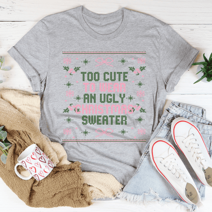 Too Cute To Wear An Ugly Christmas Sweater Tee-0