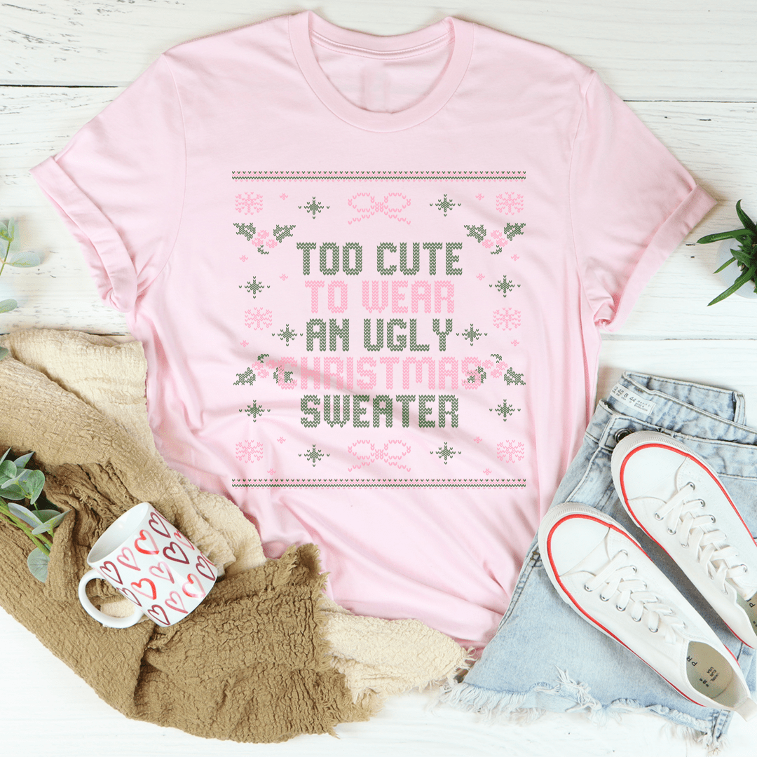 Too Cute To Wear An Ugly Christmas Sweater Tee-1