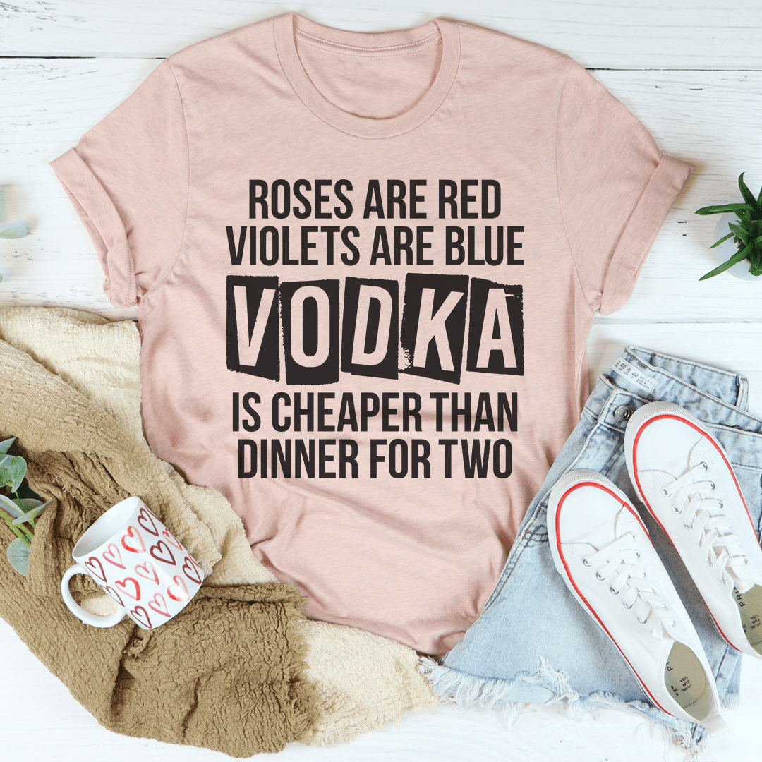 Vodka Is Cheaper Than Dinner For Two Tee-2