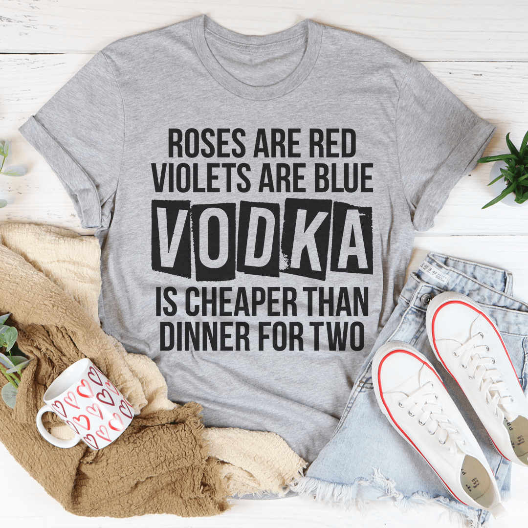 Vodka Is Cheaper Than Dinner For Two Tee-0
