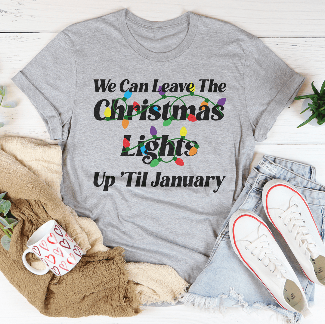 We Can Leave The Christmas Lights Up Til January Tee-1