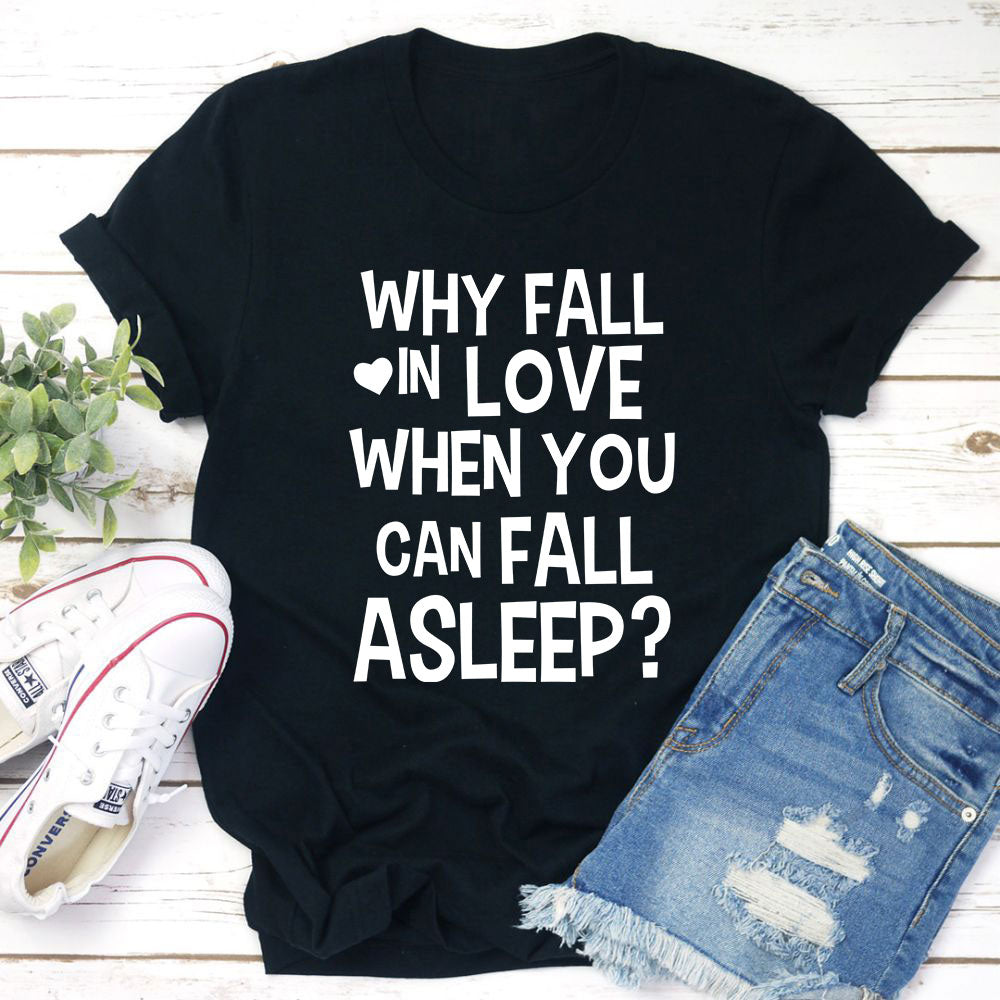 Fall In Love When You Can Fall Asleep T Shirt For Women Soft 100 Percent Ring Spun Cotton
