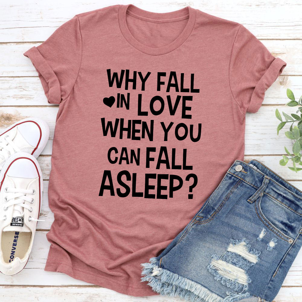 Fall In Love When You Can Fall Asleep T Shirt For Women Soft 100 Percent Ring Spun Cotton