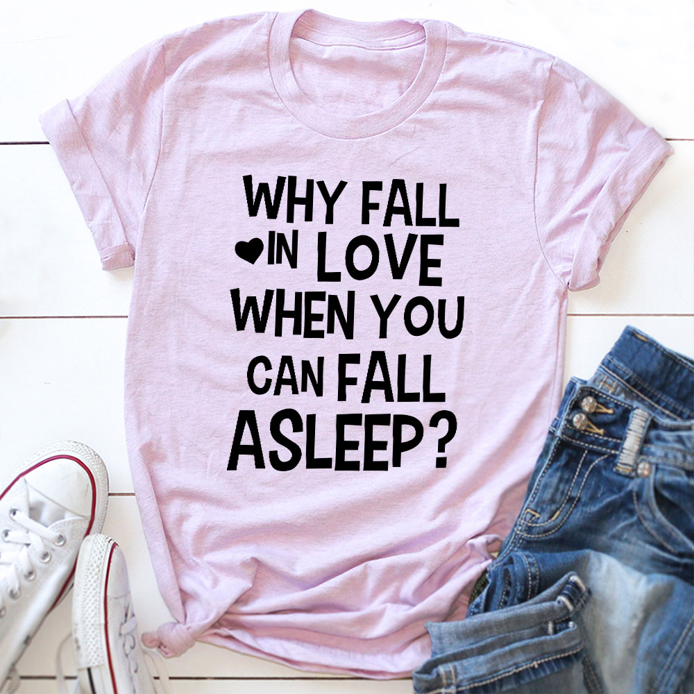 Fall In Love When You Can Fall Asleep T Shirt For Women Soft 100 Percent Ring Spun Cotton